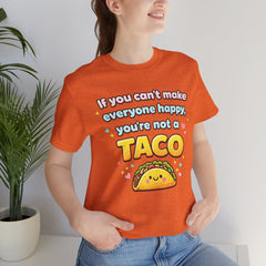 If You Can't Make Everyone Happy You're Not A Taco T-Shirt