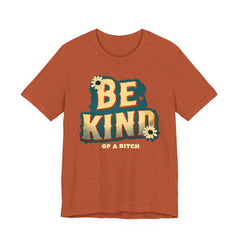 Be Kind of a Bitch Unisex Tee - Positive Vibe T-Shirt for Everyday Wear, Inspirational Gift, Eco-Friendly Style, Casual Wear, Funny