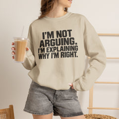 "I’m Not Arguing, I’m Explaining Why I’m Right" Graphic Sweatshirt
