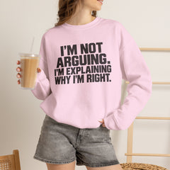 "I’m Not Arguing, I’m Explaining Why I’m Right" Graphic Sweatshirt