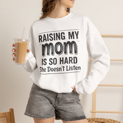 Crewneck Sweatshirt — "Raising My Mom Is So Hard, She Doesn't Listen" Funny Family Gift