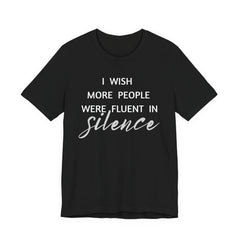 I wish more people were fluent in silence – funny – Silence Advocate Tee
