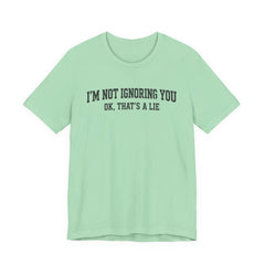 I'm Not Ignoring You Tee — Funny Graphic Short Sleeve Shirt