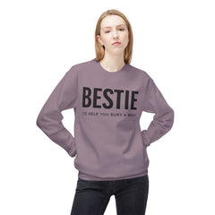 Bestie Sweatshirt — "I'd Help You Bury a Body" Funny Friendship Crewneck