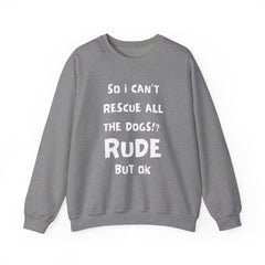 "So I Can't Rescue All The Dogs? Rude, but OK" Unisex Heavy Blend™ Crewneck Sweatshirt