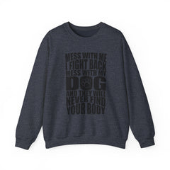 "Mess With My Dog and They Will Never Find Your Body" Unisex Heavy Blend™ Crewneck Sweatshirt
