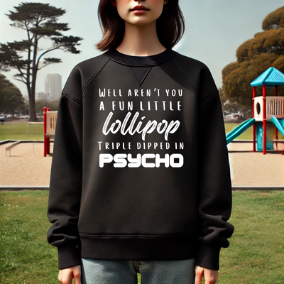 Funny Crewneck Sweatshirt - Humor Sarcasm Lollipop Triple Dipped in Psycho