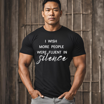 I wish more people were fluent in silence – funny – Silence Advocate Tee
