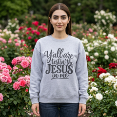 Christian Crewneck Sweatshirt — “Y’all Are Testin’ the Jesus in Me” Graphic - Southern Heritage