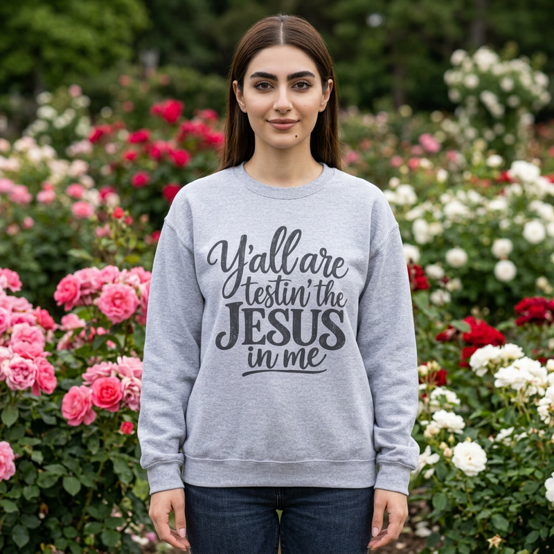 Christian Crewneck Sweatshirt — “Y’all Are Testin’ the Jesus in Me” Graphic - Southern Heritage