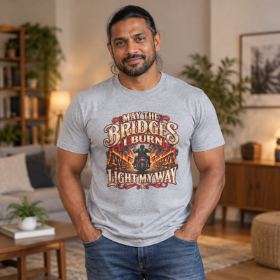 May the Bridges I Burn Light My Way Graphic T-Shirt- Funny