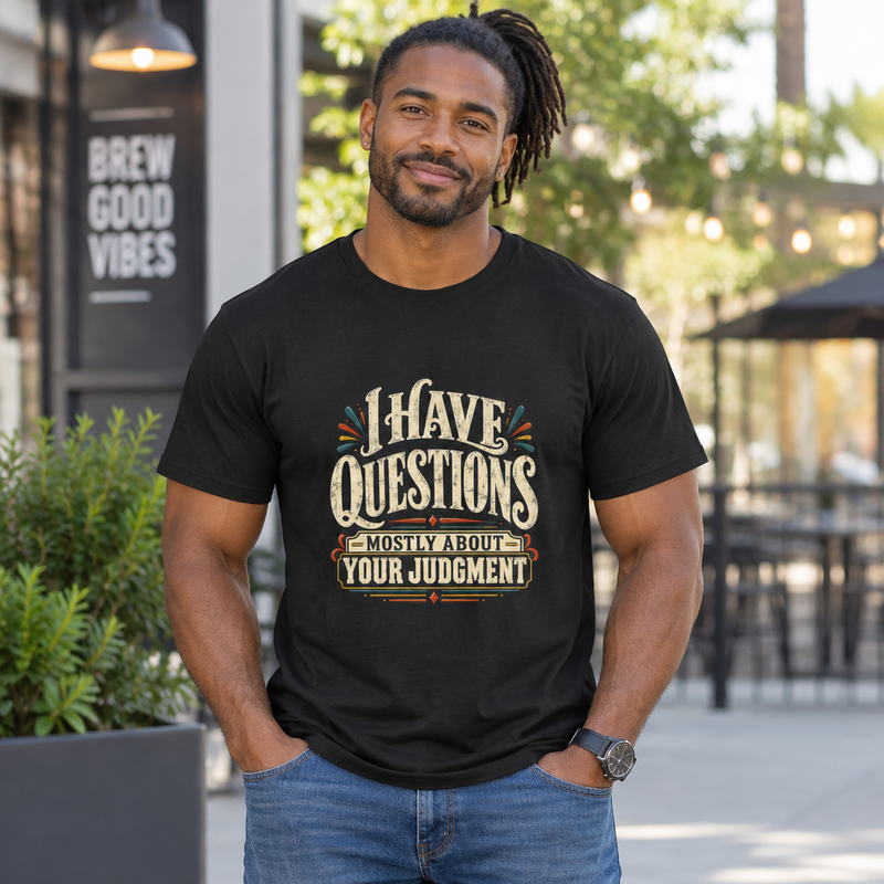 I Have Questions Mostly About Your Judgment Funny Quote T-Shirt