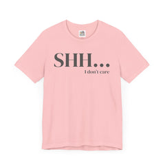 Shhh... I Don't Care Unisex Jersey Tee - Casual Statement T-Shirt for Relaxed Vibes