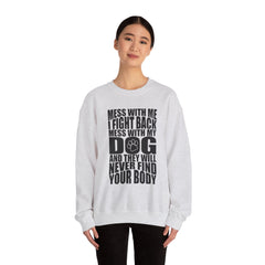 "Mess With My Dog and They Will Never Find Your Body" Unisex Heavy Blend™ Crewneck Sweatshirt