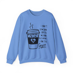 I Don’t Always Drink Water…Coffee Crewneck Sweatshirt