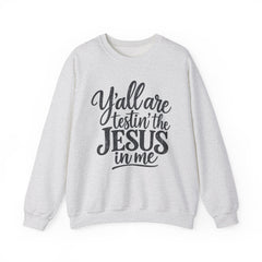 Christian Crewneck Sweatshirt — “Y’all Are Testin’ the Jesus in Me” Graphic - Southern Heritage