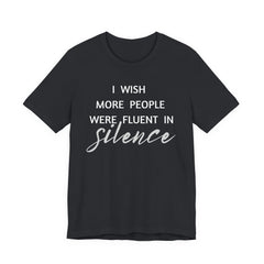 I wish more people were fluent in silence – funny – Silence Advocate Tee