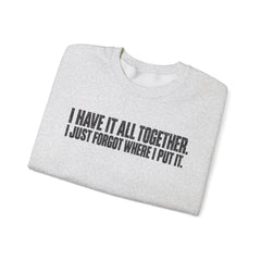 "I Have It All Together, I Just Forgot Where I Put It." Funny Quote Crewneck Sweatshirt