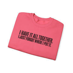 "I Have It All Together, I Just Forgot Where I Put It." Funny Quote Crewneck Sweatshirt