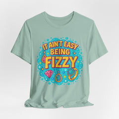 Fun Casual Tee - "It Ain't Easy Being Fizzy" Unisex Jersey Shirt, Jewelry Reveals, Fizzin