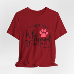 Who Rescued Who T-Shirt – "I'm Not Sure" Rescue Paw Tee for Dog & Cat Lovers