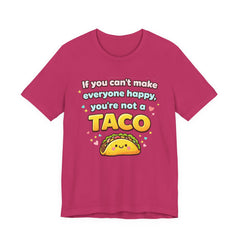 If You Can't Make Everyone Happy You're Not A Taco T-Shirt