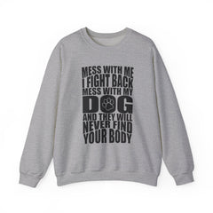 "Mess With My Dog and They Will Never Find Your Body" Unisex Heavy Blend™ Crewneck Sweatshirt