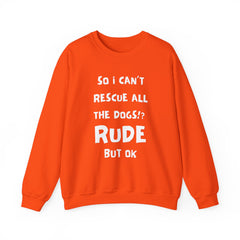 "So I Can't Rescue All The Dogs? Rude, but OK" Unisex Heavy Blend™ Crewneck Sweatshirt