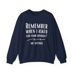 Funny Crewneck Sweatshirt - Remember When I Asked For Your Opinion?