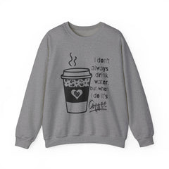 I Don’t Always Drink Water…Coffee Crewneck Sweatshirt