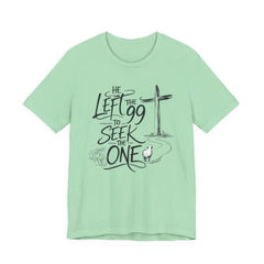 He Left the 99 to Seek the One T-Shirt — Christian Faith Cross Tee- Easter