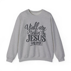 Christian Crewneck Sweatshirt — “Y’all Are Testin’ the Jesus in Me” Graphic - Southern Heritage