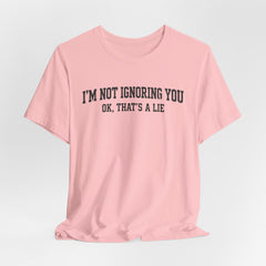 I'm Not Ignoring You Tee — Funny Graphic Short Sleeve Shirt