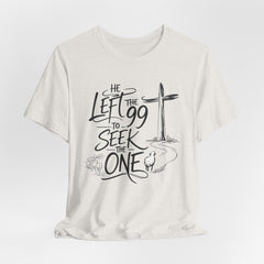 He Left the 99 to Seek the One T-Shirt — Christian Faith Cross Tee- Easter