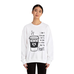 I Don’t Always Drink Water…Coffee Crewneck Sweatshirt