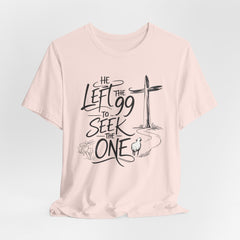 He Left the 99 to Seek the One T-Shirt — Christian Faith Cross Tee- Easter