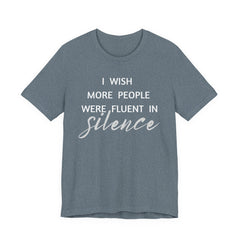 I wish more people were fluent in silence – funny – Silence Advocate Tee