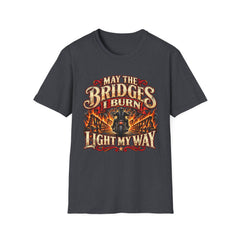 May the Bridges I Burn Light My Way Graphic T-Shirt- Funny