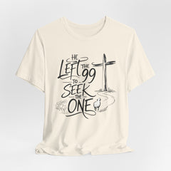 He Left the 99 to Seek the One T-Shirt — Christian Faith Cross Tee- Easter