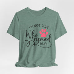 Who Rescued Who T-Shirt – "I'm Not Sure" Rescue Paw Tee for Dog & Cat Lovers