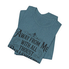 Away From Me With All Thou’st Bullshitery T‑Shirt