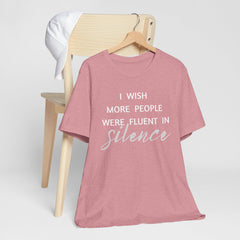 I wish more people were fluent in silence – funny – Silence Advocate Tee