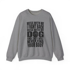 "Mess With My Dog and They Will Never Find Your Body" Unisex Heavy Blend™ Crewneck Sweatshirt