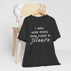 I wish more people were fluent in silence – funny – Silence Advocate Tee