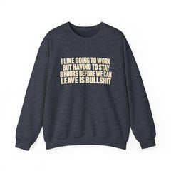 I Like Going to Work But Having to Stay 8 Hours Before We Can Leave Is Bullshit Sweatshirt