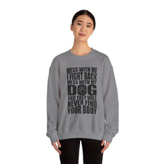 "Mess With My Dog and They Will Never Find Your Body" Unisex Heavy Blend™ Crewneck Sweatshirt