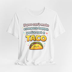 If You Can't Make Everyone Happy You're Not A Taco T-Shirt