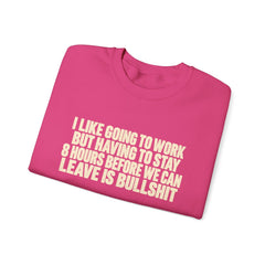 I Like Going to Work But Having to Stay 8 Hours Before We Can Leave Is Bullshit Sweatshirt