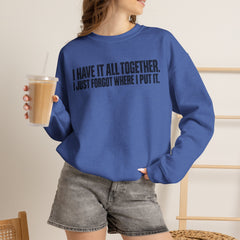 "I Have It All Together, I Just Forgot Where I Put It." Funny Quote Crewneck Sweatshirt