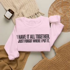 "I Have It All Together, I Just Forgot Where I Put It." Funny Quote Crewneck Sweatshirt